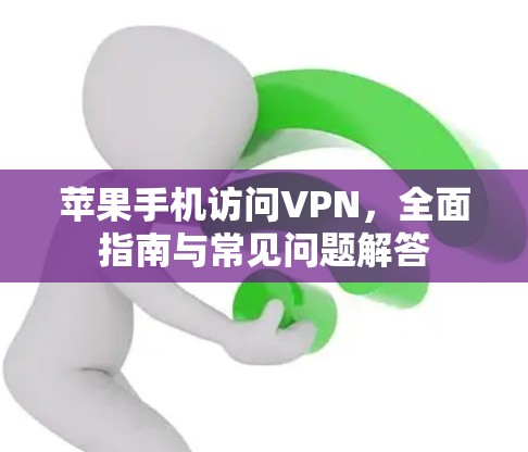 苹果手机访问VPN，全面指南与常见问题解答