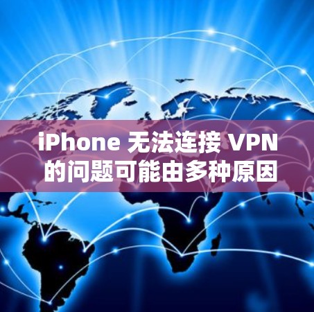 iPhone 无法连接 VPN 的问题可能由多种原因引起,以下是逐步排查和解决的步骤 iPhone 无法连接 VPN 的问题可能由多种原因引起,以下是逐步排查和解决的步骤