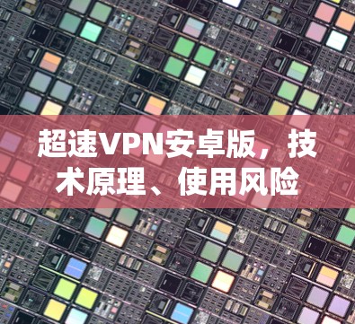 超速VPN安卓版，技术原理、使用风险与合法替代方案