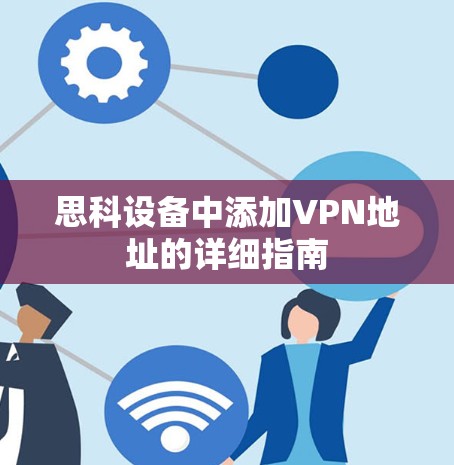 思科设备中添加VPN地址的详细指南
