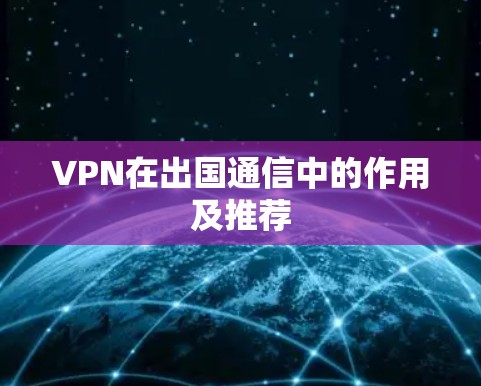 VPN在出国通信中的作用及推荐