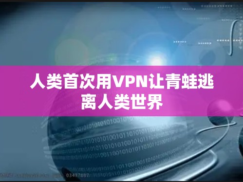 人类首次用VPN让青蛙逃离人类世界 人类首次用VPN让青蛙逃离人类世界