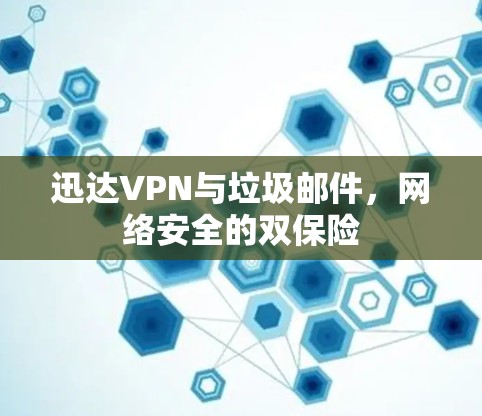 迅达VPN与垃圾邮件,网络安全的双保险 迅达VPN与垃圾邮件,网络安全的双保险