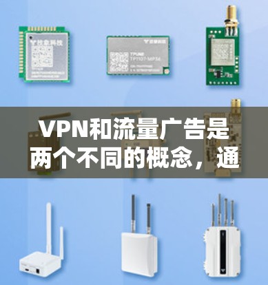 VPN和流量广告是两个不同的概念,通常在不同的领域和应用中使用。以下是对两者的一些比较和分析 VPN和流量广告是两个不同的概念,通常在不同的领域和应用中使用。以下是对两者的一些比较和分析