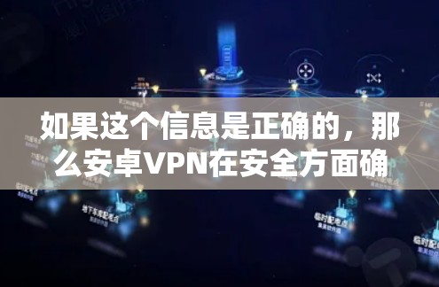 如果这个信息是正确的,那么安卓VPN在安全方面确实具有重要意义,能够有效防止恶意软件、缓存攻击、间谍软件等,保障用户的数据和网络的安全 如果这个信息是正确的,那么安卓VPN在安全方面确实具有重要意义,能够有效防止恶意软件、缓存攻击、间谍软件等,保障用户的数据和网络的安全