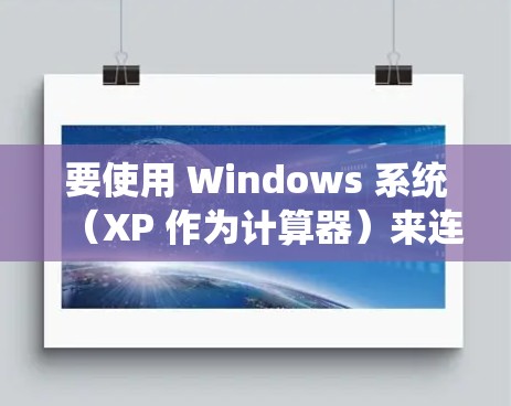 要使用 Windows 系统(XP 作为计算器)来连接VPN,通常需要以下步骤 要使用 Windows 系统(XP 作为计算器)来连接VPN,通常需要以下步骤
