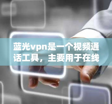蓝光vpn是一个视频通话工具，主要用于在线视频会议和文件传输。如果您在使用过程中遇到问题，以下是一些可能的解决方案