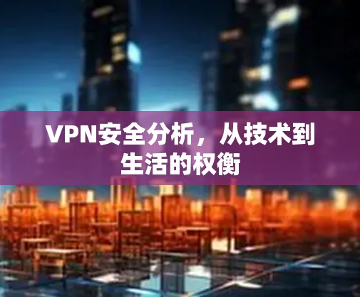 VPN安全分析，从技术到生活的权衡