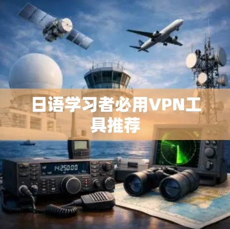 日语学习者必用VPN工具推荐