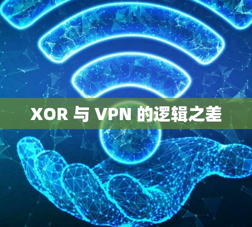 XOR 与 VPN 的逻辑之差