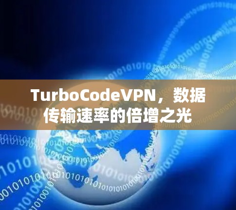 TurboCodeVPN,数据传输速率的倍增之光 TurboCodeVPN,数据传输速率的倍增之光