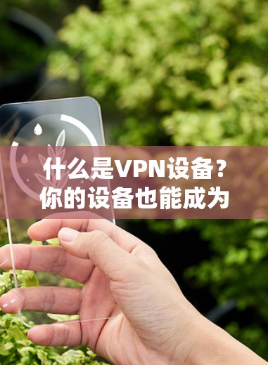 什么是VPN设备？你的设备也能成为你的VPN！