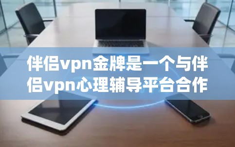 伴侣vpn金牌是一个与伴侣vpn心理辅导平台合作的奖励计划,旨在激励用户参与免费课程和学习,提升心理辅导技能,并获得长期的优惠和折扣。以下是关于伴侣vpn金牌的详细介绍 伴侣vpn金牌是一个与伴侣vpn心理辅导平台合作的奖励计划,旨在激励用户参与免费课程和学习,提升心理辅导技能,并获得长期的优惠和折扣。以下是关于伴侣vpn金牌的详细介绍